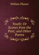 Youth: Or Scenes from the Past; and Other Poems, William Plumer 
