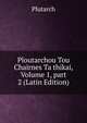 Ploutarchou Tou Chairnes Ta thikai, Volume 1, part 2 (Latin Edition), Plutarch 