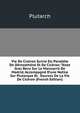 Vie De Cic?ron Suivie Du Parall?le De D?mosth?ne Et De Cic?ron: Texte Grec Revu Sur Le Manuscrit De Madrid, Accompagn? D'une Notice Sur Plutarque Et . Sources De La Vie De Cic?ron (French Edition), Plutarch 
