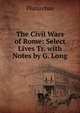 The Civil Wars of Rome: Select Lives Tr. with Notes by G. Long, Plutarchus 