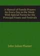 A Manual of Family Prayers for Every Day in the Week: With Special Forms for the Principal Feasts and Festivals, John Julius Plumer 