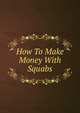 How To Make Money With Squabs, 