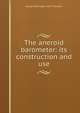 The aneroid barometer: its construction and use, George Washington 1827- Plympton 