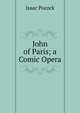 John of Paris; a Comic Opera, Isaac Pocock 