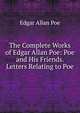 The Complete Works of Edgar Allan Poe: Poe and His Friends. Letters Relating to Poe, Edgar Allan Poe 