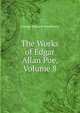 The Works of Edgar Allan Poe, Volume 8, Woodberry, George Edward, 1855-1930 