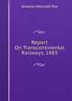 Report On Transcontinental Railways, 1883, Orlando Metcalfe Poe 