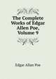 The Complete Works of Edgar Allen Poe, Volume 9, Edgar Allan Poe 