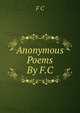 Anonymous Poems By F.C, F C 