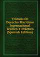 Tratado De Derecho Maritimo Internacional Teorico Y Practico (Spanish Edition), 