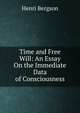 Time and Free Will: An Essay On the Immediate Data of Consciousness, Henri Bergson 