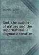 God, the author of nature and the supernatural: a dogmatic treatise, Joseph Pohle 