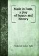 Made in Paris, a play of humor and history, Frederick Julius Pohl 