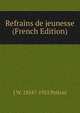 Refrains de jeunesse (French Edition), J W. 1854?-1922 Poitras 
