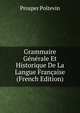 Grammaire Generale Et Historique De La Langue Francaise (French Edition), Prosper Poitevin 