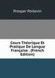 Cours Theorique Et Pratique De Langue Francaise . (French Edition), Prosper Poitevin 