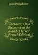 "Caesarea; Or, a Discourse of the Island of Jersey" (French Edition), Jean Poingdestre 