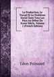 La Production, Le Travail Et Le Probleme Social Dans Tous Les Pays Au Debut Du Xxme Siecle, Volume 1 (French Edition), Leon Poinsard 