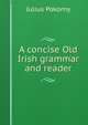 A concise Old Irish grammar and reader, Julius Pokorny 