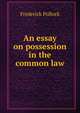 An essay on possession in the common law, Pollock, Frederick, Sir, 1845-1937 