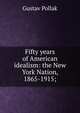 Fifty years of American idealism: the New York Nation, 1865-1915;, Gustav Pollak 