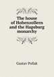 The house of Hohenzollern and the Hapsburg monarchy, Gustav Pollak 