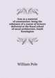 Iron as a material of construction: being the substance of a course of lectures delivered at the Royal school of naval architecture, South Kensington, William Pole 