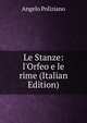 Le Stanze: l'Orfeo e le rime (Italian Edition), Angelo Poliziano 