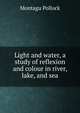 Light and water, a study of reflexion and colour in river, lake, and sea, Montagu Pollock 