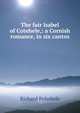 The fair Isabel of Cotehele,: a Cornish romance, in six cantos., Richard Polwhele 