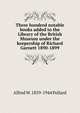 Three hundred notable books added to the Library of the British Museum under the keepership of Richard Garnett 1890-1899, Pollard, Alfred W. (Alfred William), 1859-1944 