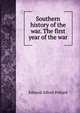 Southern history of the war. The first year of the war, Edward Alfred Pollard 