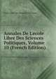 Annales De L'ecole Libre Des Sciences Politiques, Volume 10 (French Edition), Ecole Libre Des Sciences Politiques 