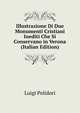 Illustrazione Di Due Monumenti Cristiani Inediti Che Si Conservano in Verona (Italian Edition), Luigi Polidori 