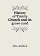 History of Trinity Church and its grave yard, Allan Pollock 