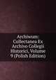 Archiwum: Collectanea Ex Archivo Collegii Historici, Volume 9 (Polish Edition), 