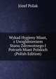 Wykad Hygjeny Miast,z Uwzgldnieniem Stanu Zdrowotnego I Potrzeb Miast Polskich (Polish Edition), Jozef Polak 