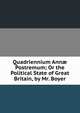 Quadriennium Ann? Postremum; Or the Political State of Great Britain, by Mr. Boyer, 
