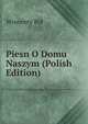 Piesn O Domu Naszym (Polish Edition), Wincenty Pol 