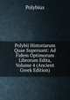 Polybii Historiarum Quae Supersunt: Ad Fidem Optimorum Librorum Edita, Volume 4 (Ancient Greek Edition), Polybius 