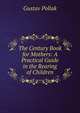 The Century Book for Mothers: A Practical Guide in the Rearing of Children, Gustav Pollak 