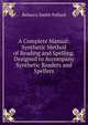 A Complete Manual: Synthetic Method of Reading and Spelling. Designed to Accompany Synthetic Readers and Spellers, Rebecca Smith Pollard 