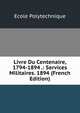 Livre Du Centenaire, 1794-1894 .: Services Militaires. 1894 (French Edition), Ecole Polytechnique 