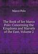 The Book of Ser Marco Polo: Concerning the Kingdoms and Marvels of the East, Volume 2, Marco Polo 