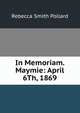 In Memoriam. Maymie: April 6Th, 1869, Rebecca Smith Pollard 