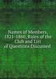 Names of Members, 1821-1860, Rules of the Club and List of Questions Discussed ., 