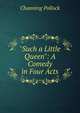 "Such a Little Queen": A Comedy in Four Acts, Channing Pollock 