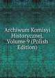 Archiwum Komisyi Historycznej, Volume 9 (Polish Edition), 