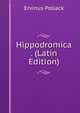 Hippodromica . (Latin Edition), Ervinus Pollack 