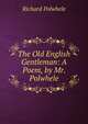 The Old English Gentleman: A Poem, by Mr. Polwhele, Richard Polwhele 